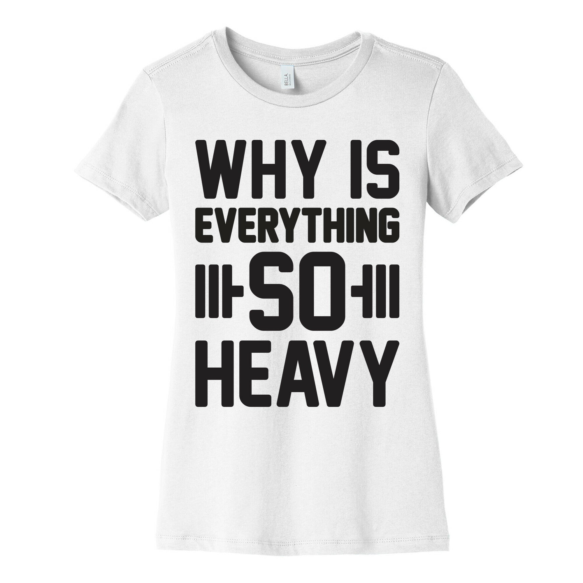 Why Is Everything So Heavy Women's Cotton Tee