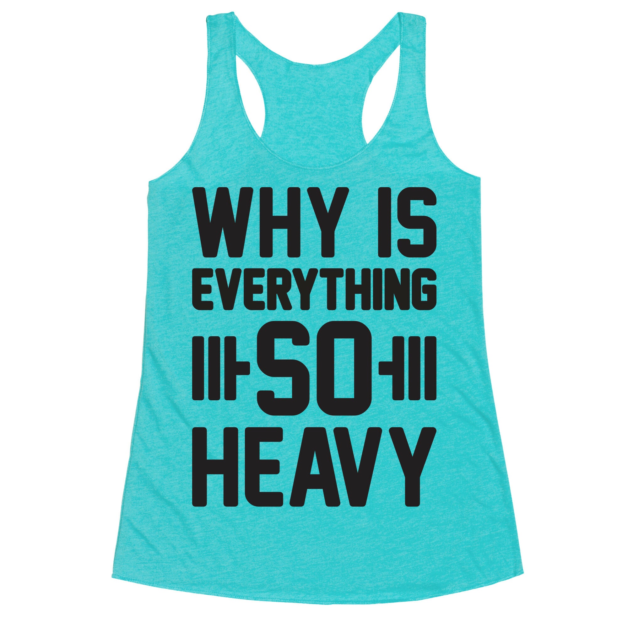 Why Is Everything So Heavy Racerback Tank