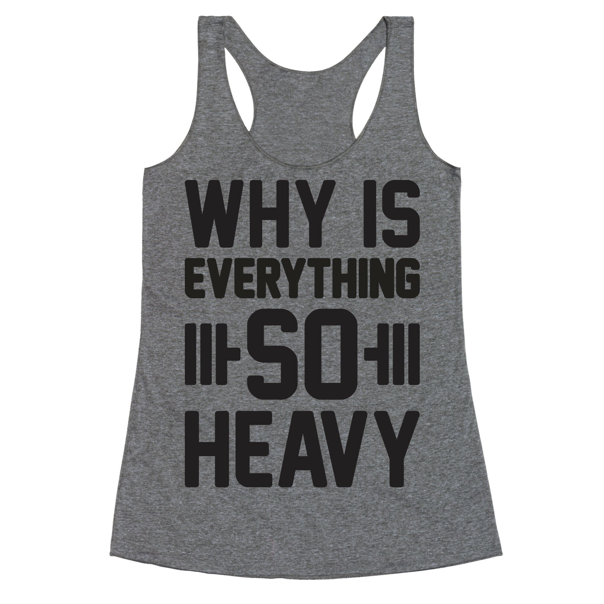 Why Is Everything So Heavy Racerback Tank