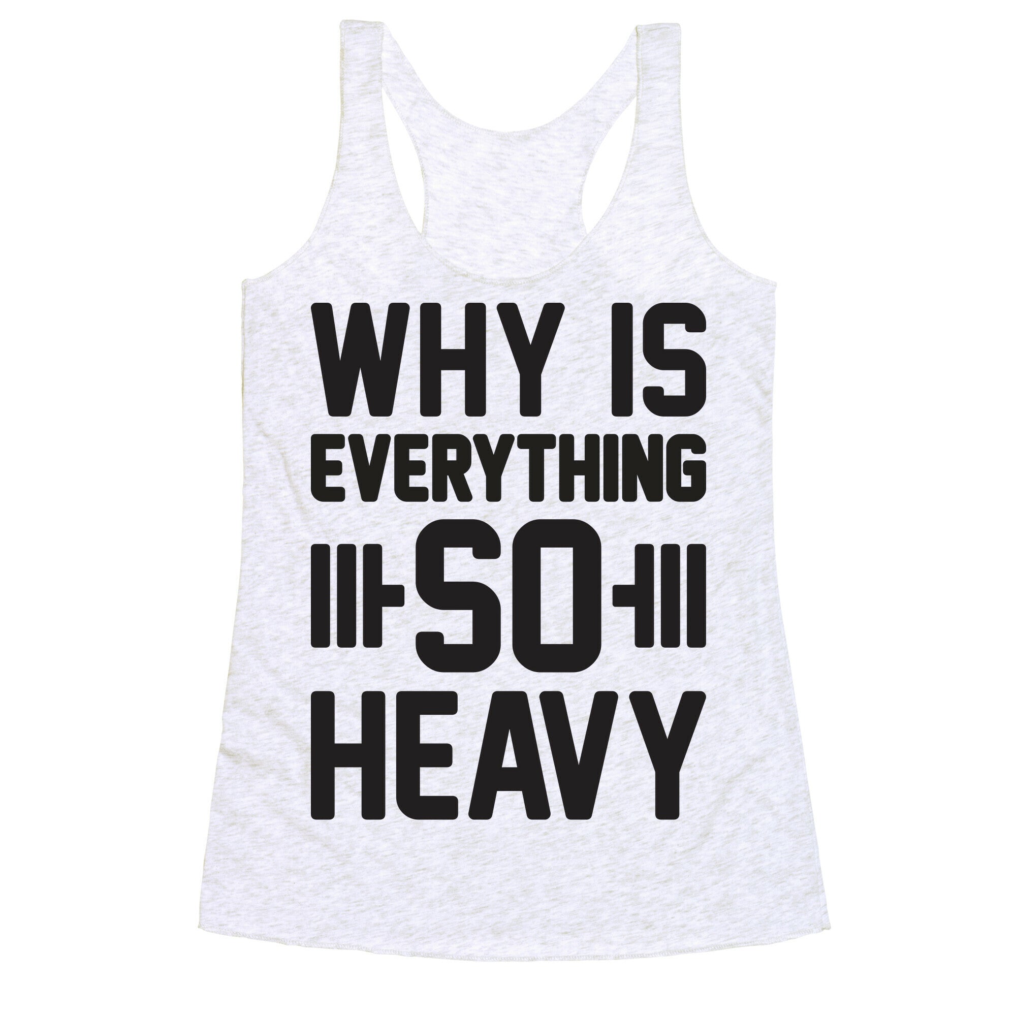 Why Is Everything So Heavy Racerback Tank