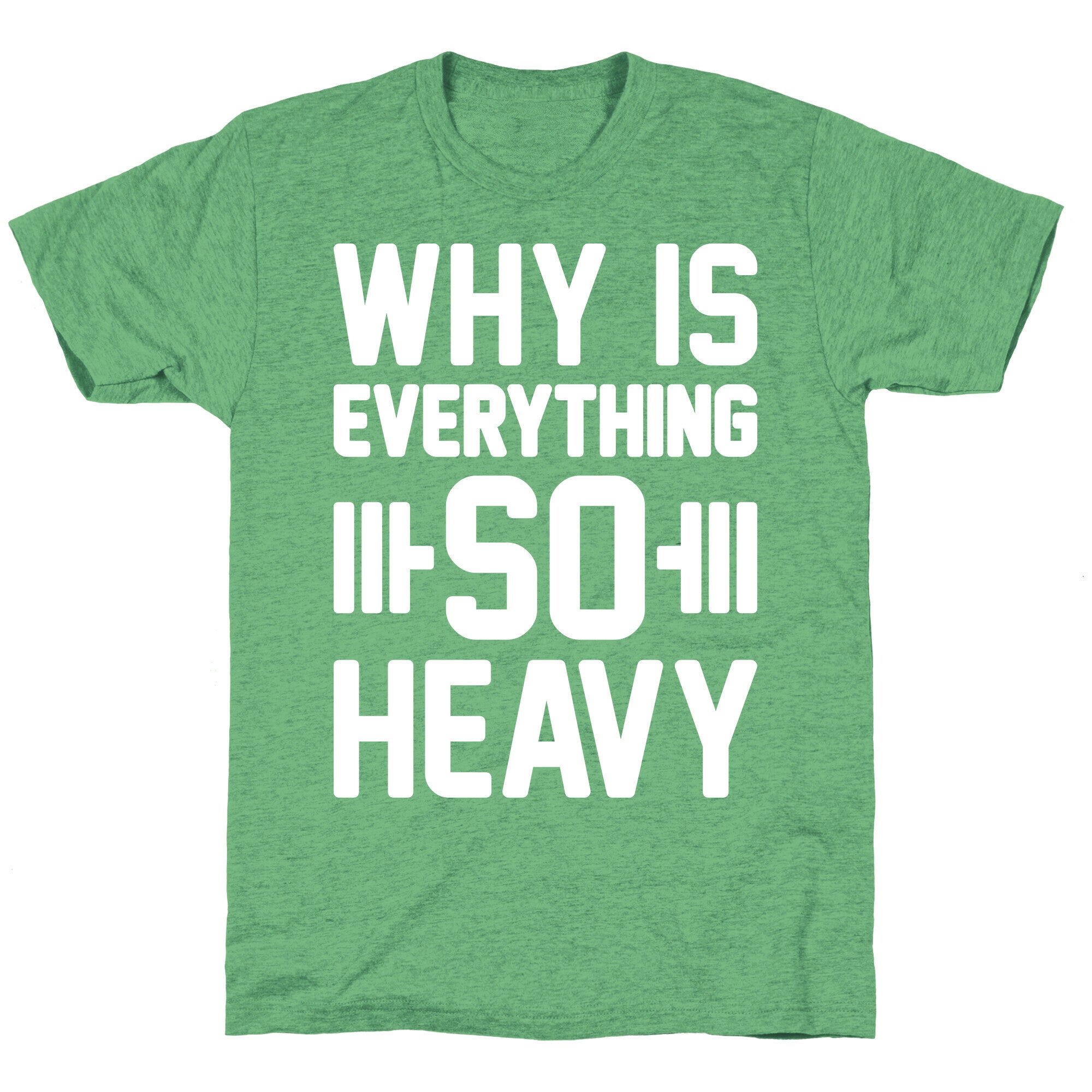 Why Is Everything So Heavy Unisex Triblend Tee