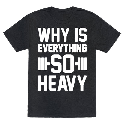 Why Is Everything So Heavy Unisex Triblend Tee