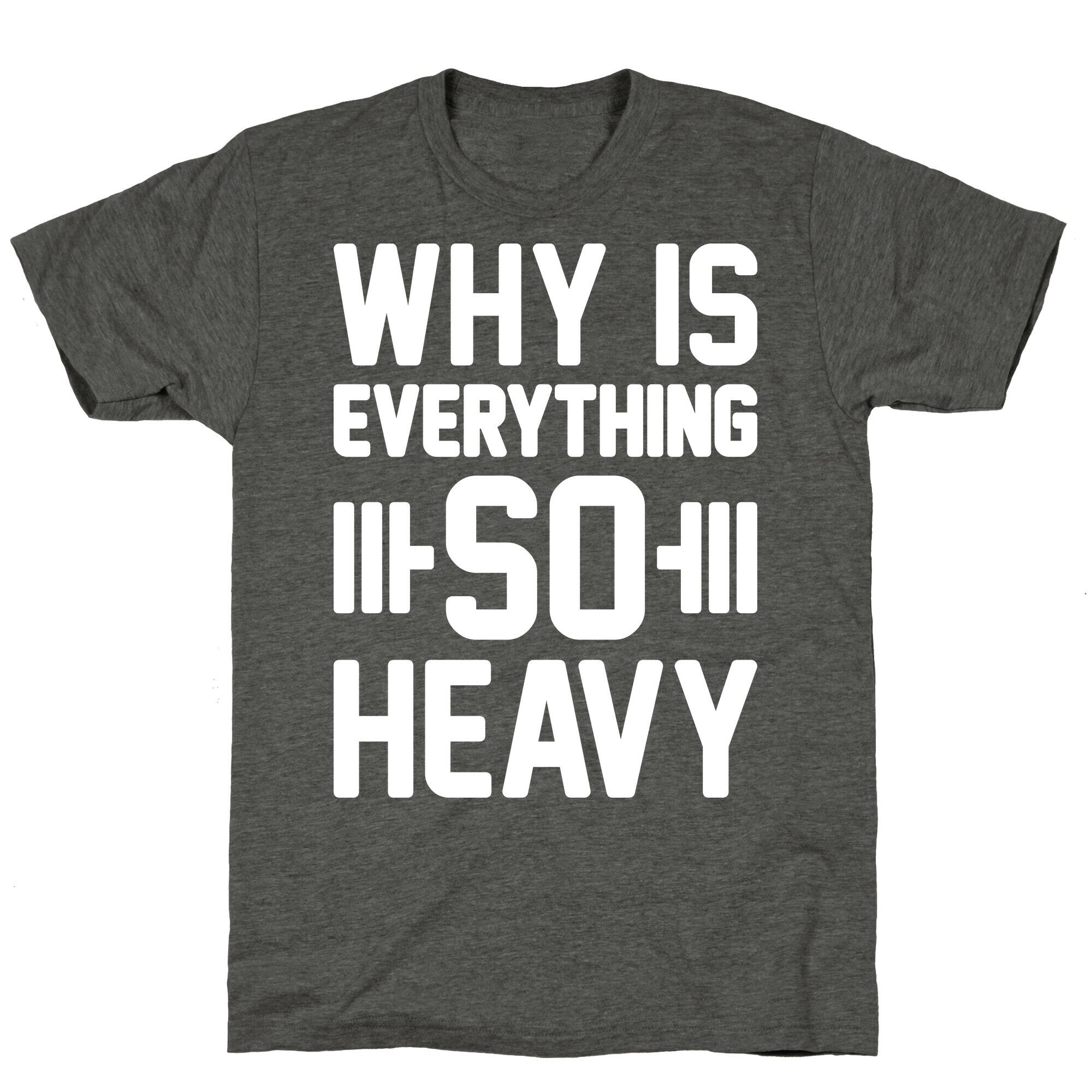 Why Is Everything So Heavy Unisex Triblend Tee