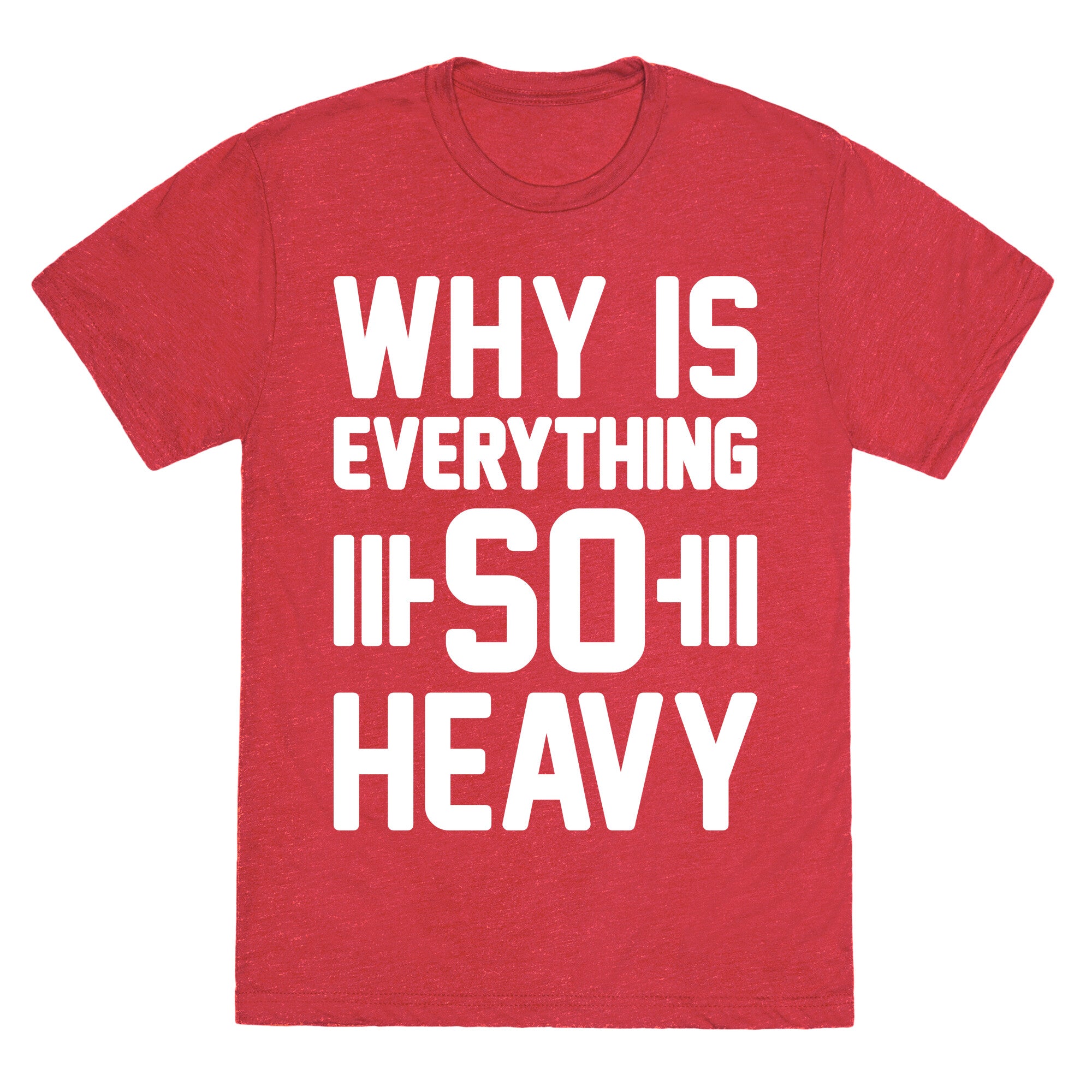 Why Is Everything So Heavy Unisex Triblend Tee
