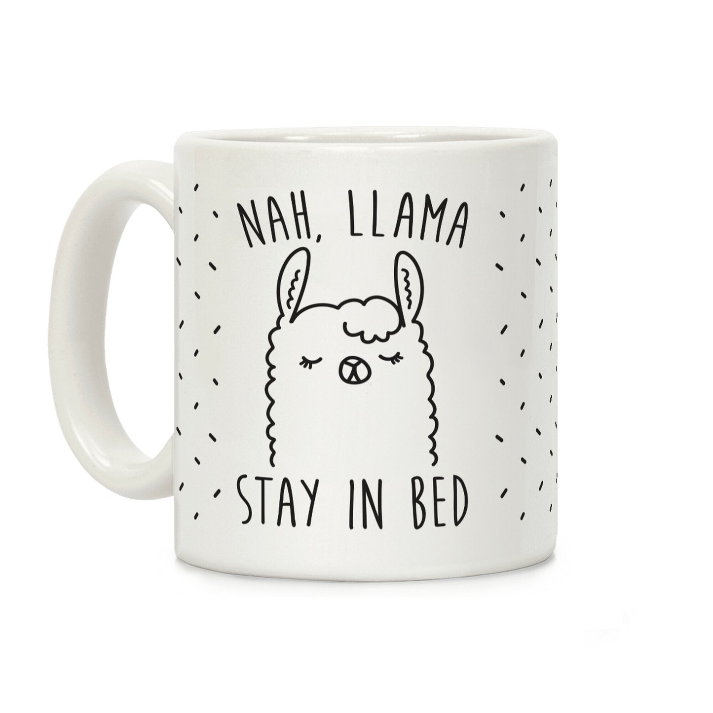 Nah, Llama Stay In Bed Coffee Mug