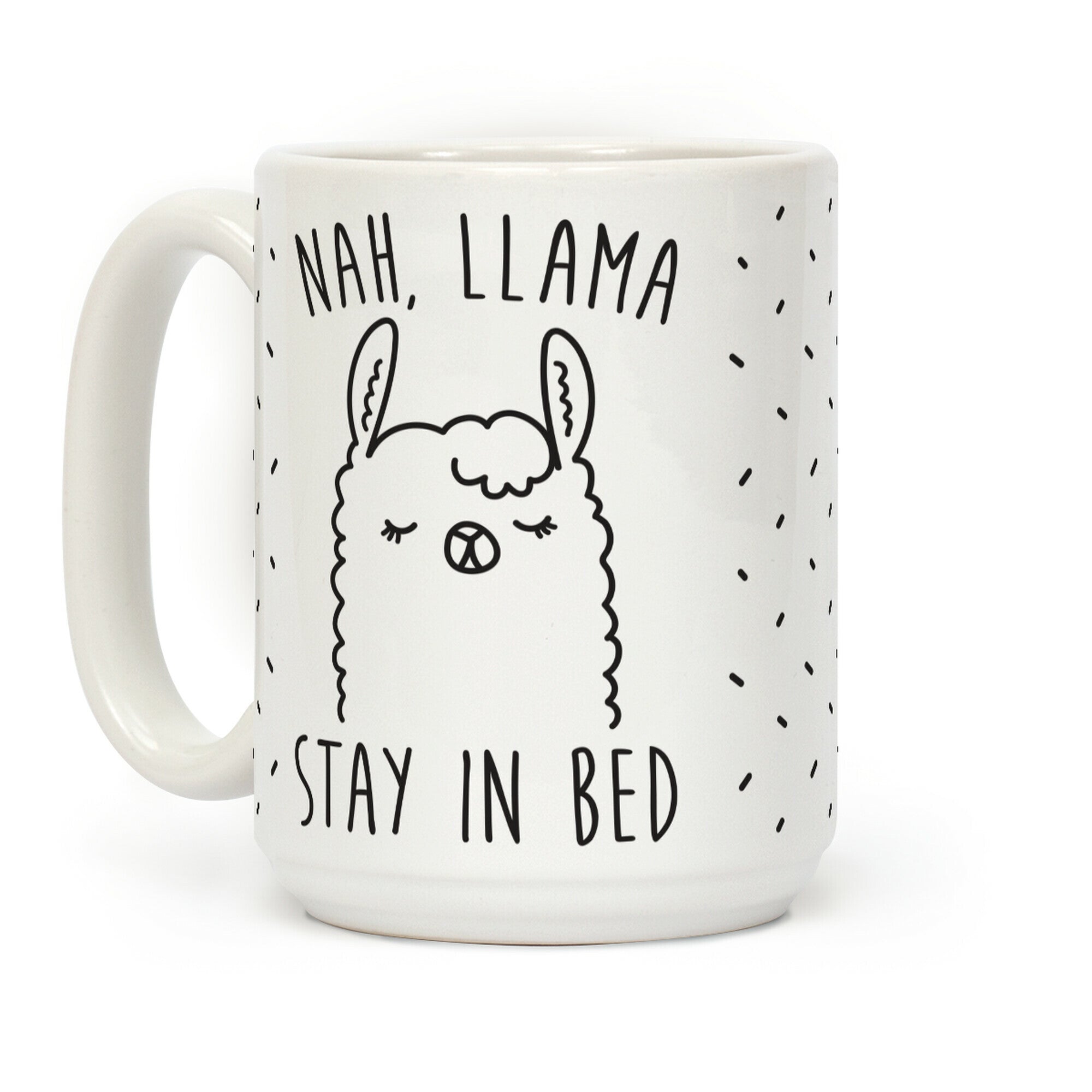Nah, Llama Stay In Bed Coffee Mug
