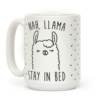 Nah, Llama Stay In Bed Coffee Mug