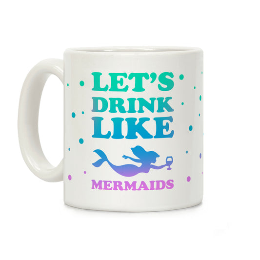 Let's Drink Like Mermaids Coffee Mug