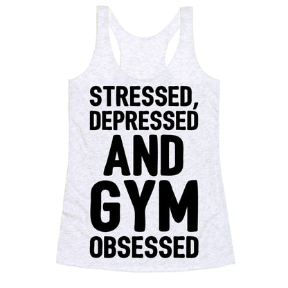 Stressed Depressed and Gym Obsessed  Racerback Tank