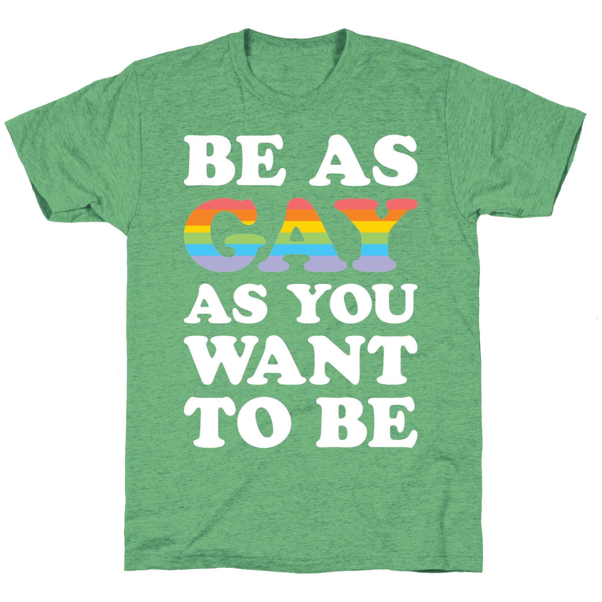 Be As Gay As You Want To Be Unisex Triblend Tee