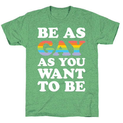 Be As Gay As You Want To Be Unisex Triblend Tee