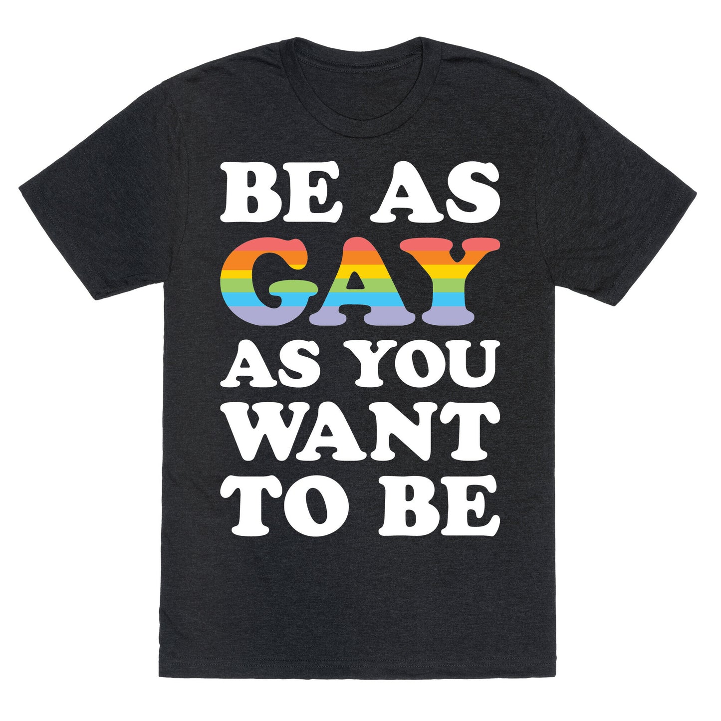 Be As Gay As You Want To Be Unisex Triblend Tee