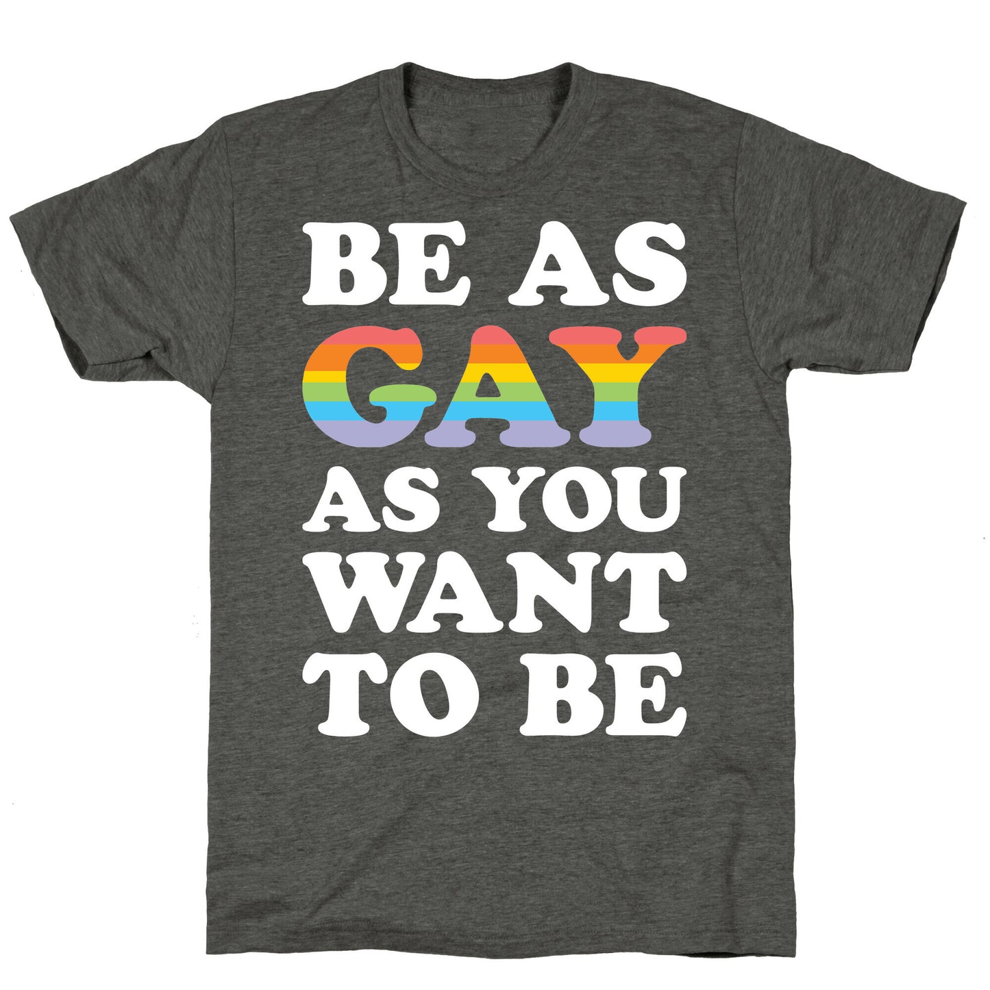 Be As Gay As You Want To Be Unisex Triblend Tee