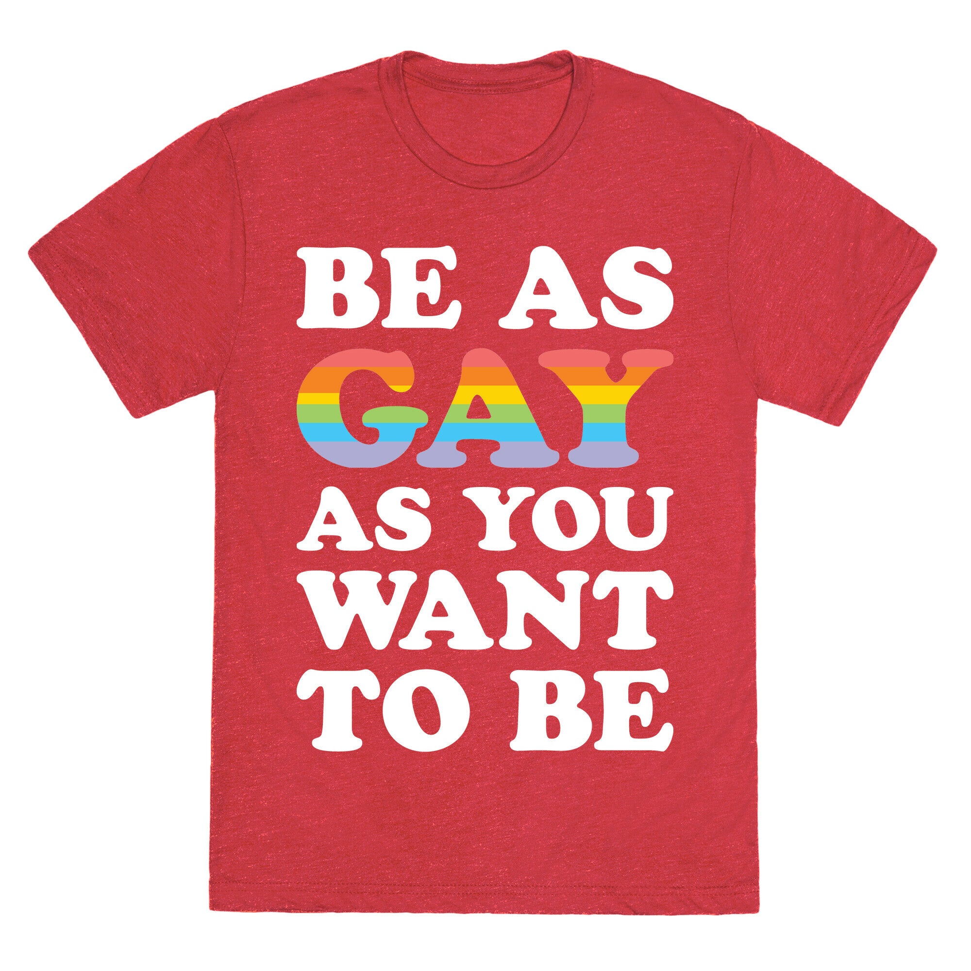 Be As Gay As You Want To Be Unisex Triblend Tee