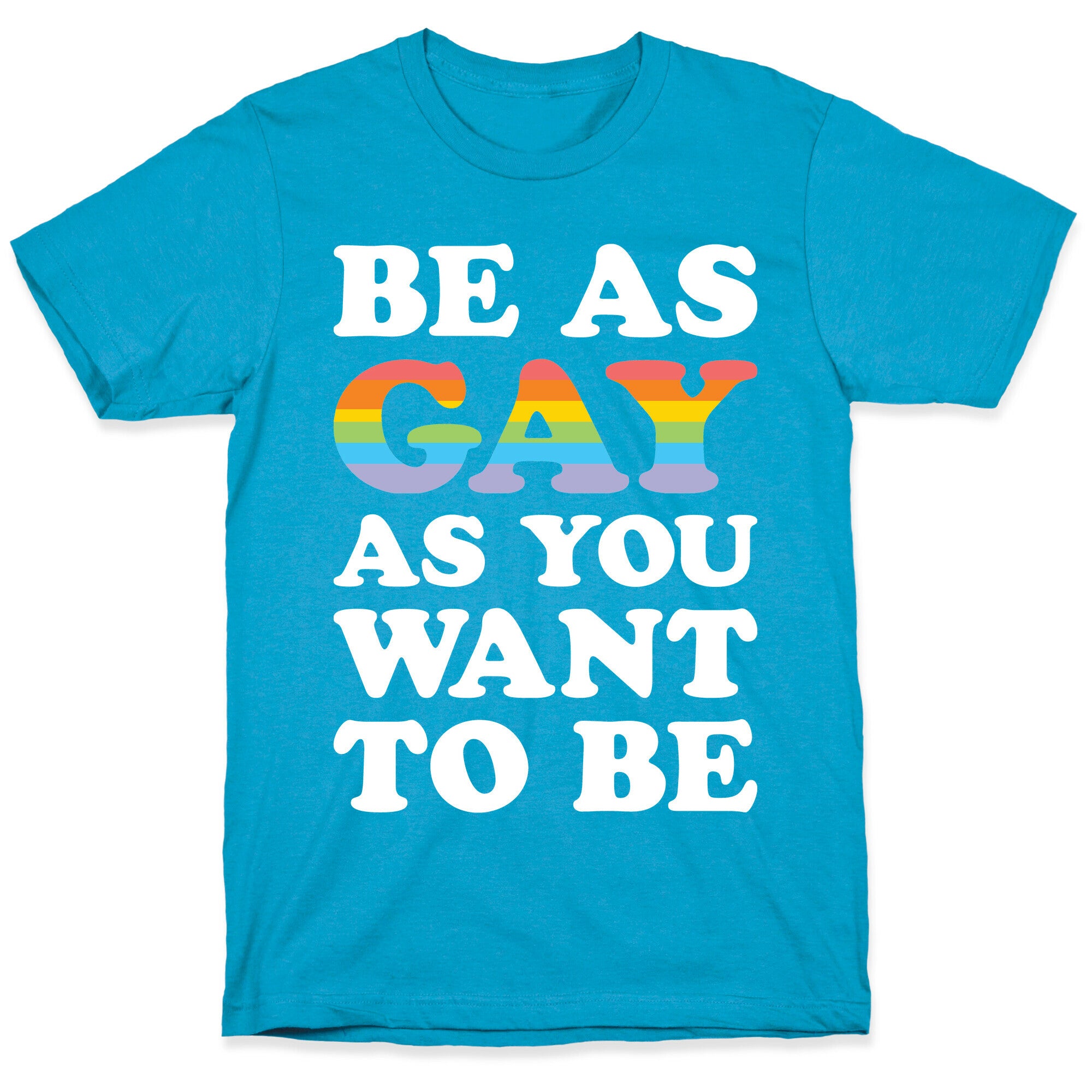 Be As Gay As You Want To Be Unisex Triblend Tee