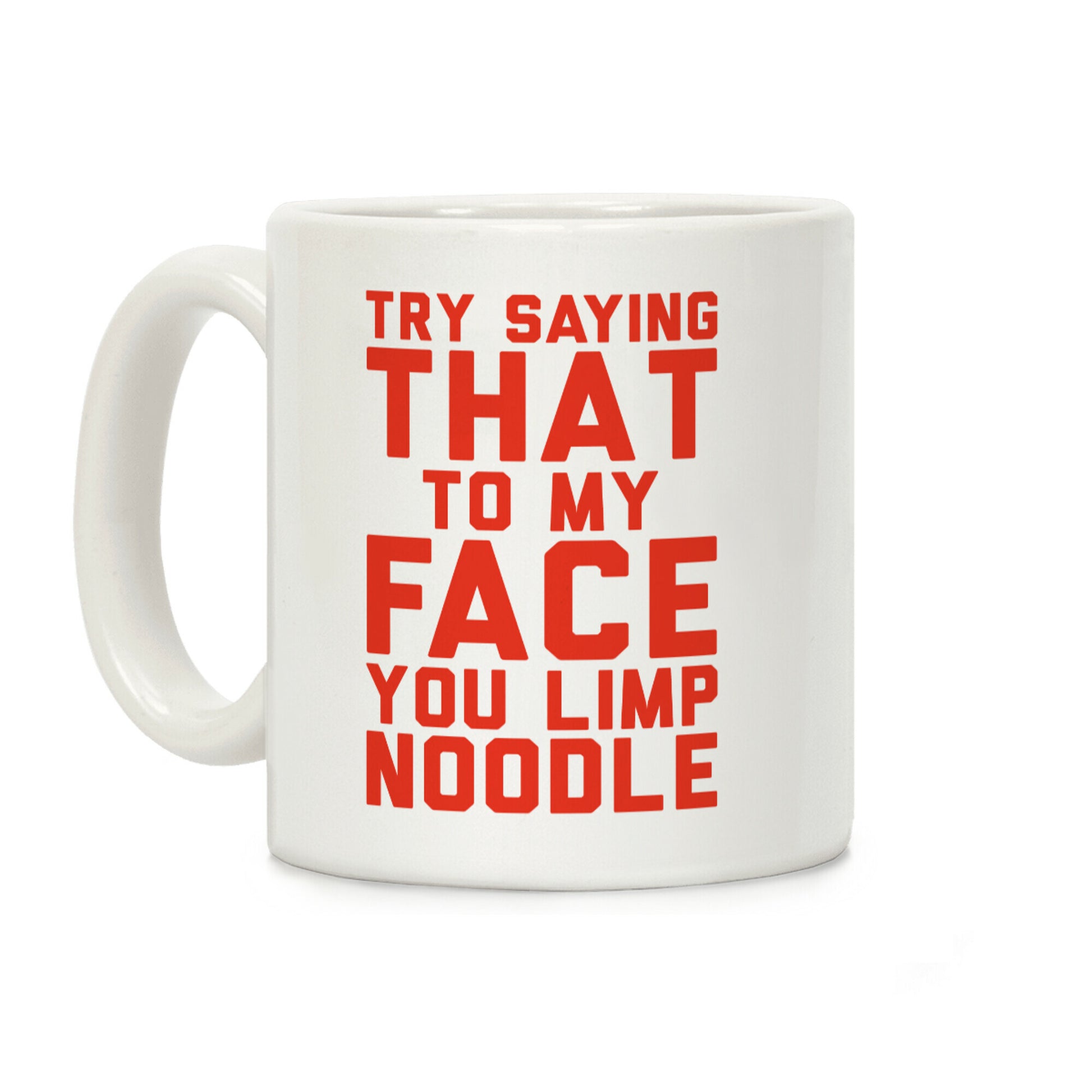 Try Saying That To My Face You Limp Noodle Coffee Mug