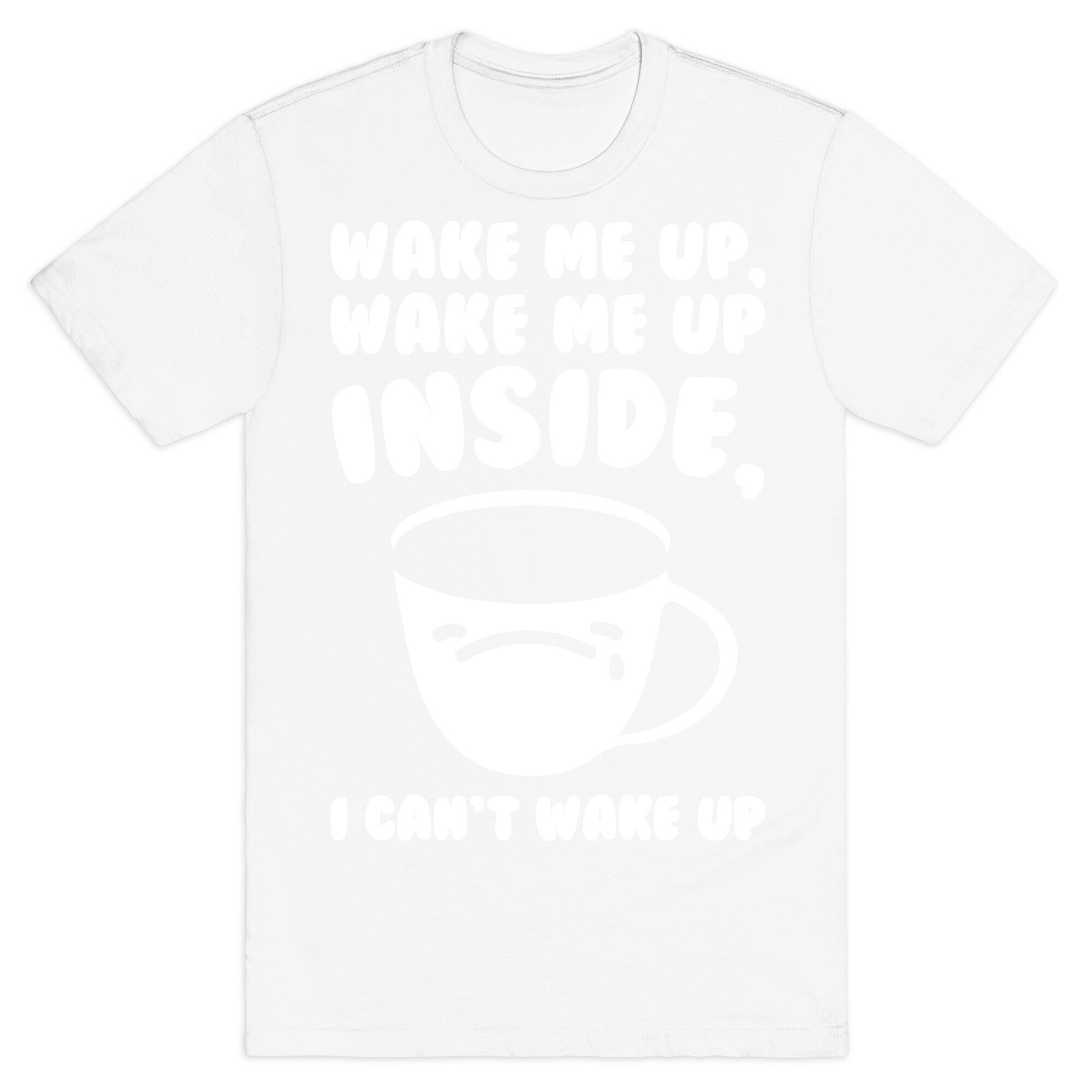 Wake Me Up Inside Coffee White Print T-Shirt