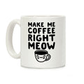 Make me Coffee Right Meow Coffee Mug