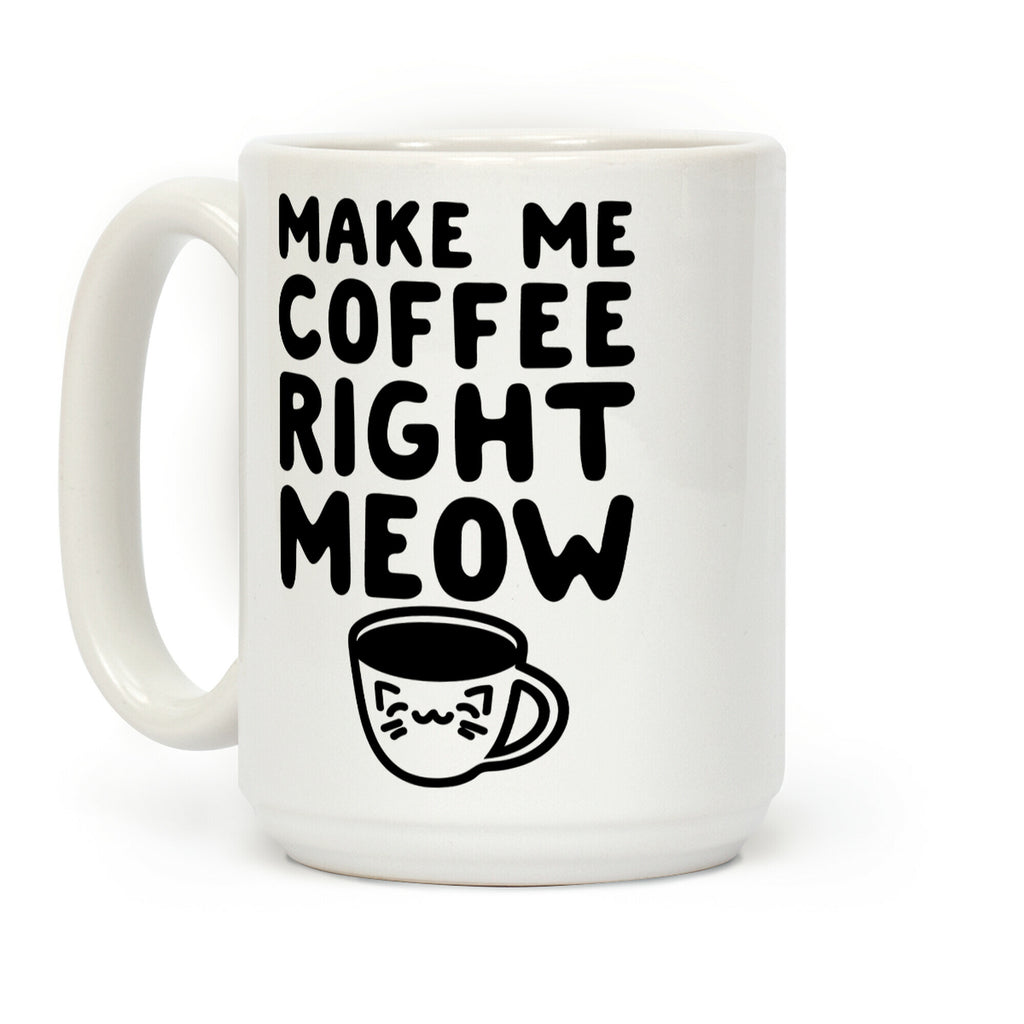 Make me Coffee Right Meow Coffee Mug