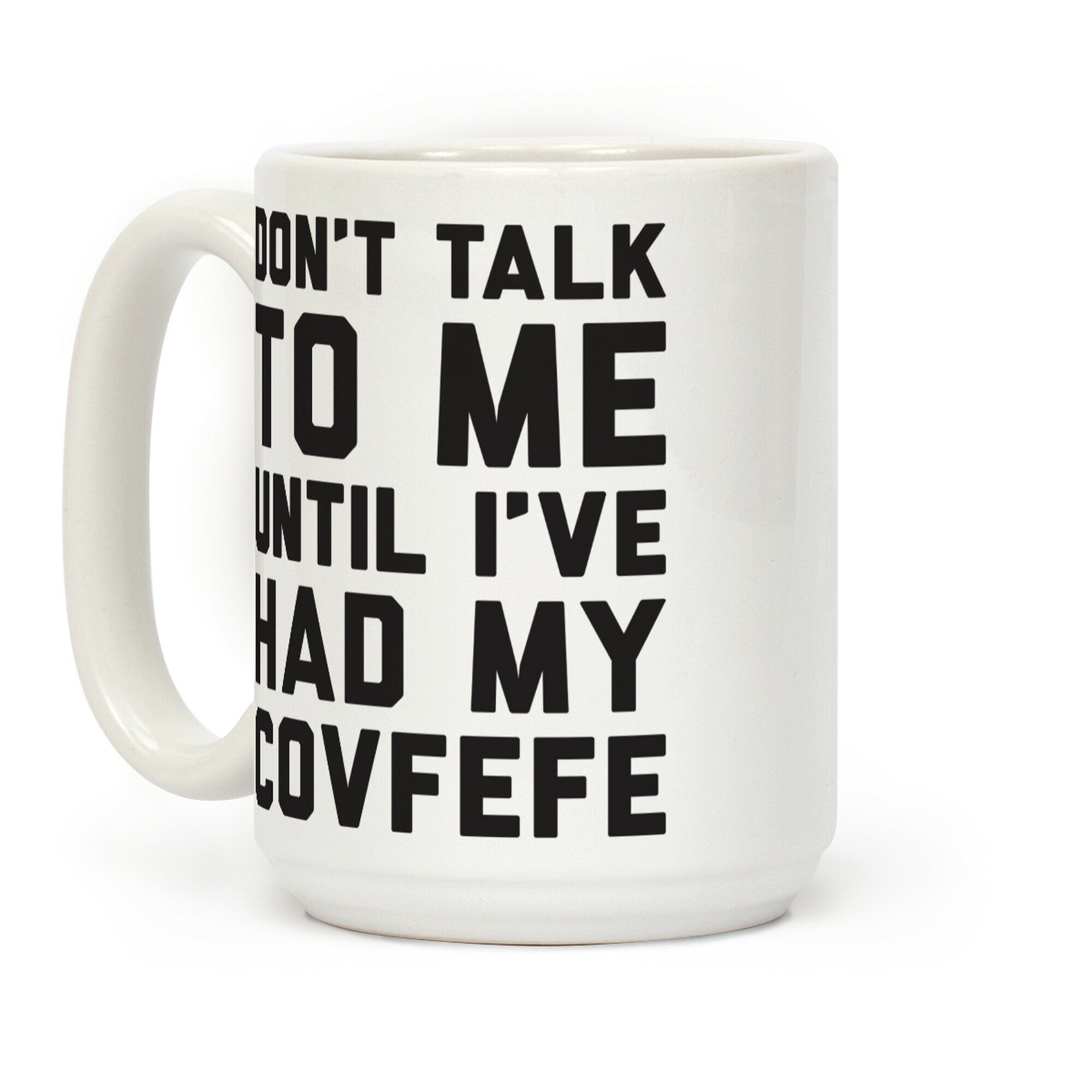 Don't Talk To Me Until I've Had My Covfefe Coffee Mug