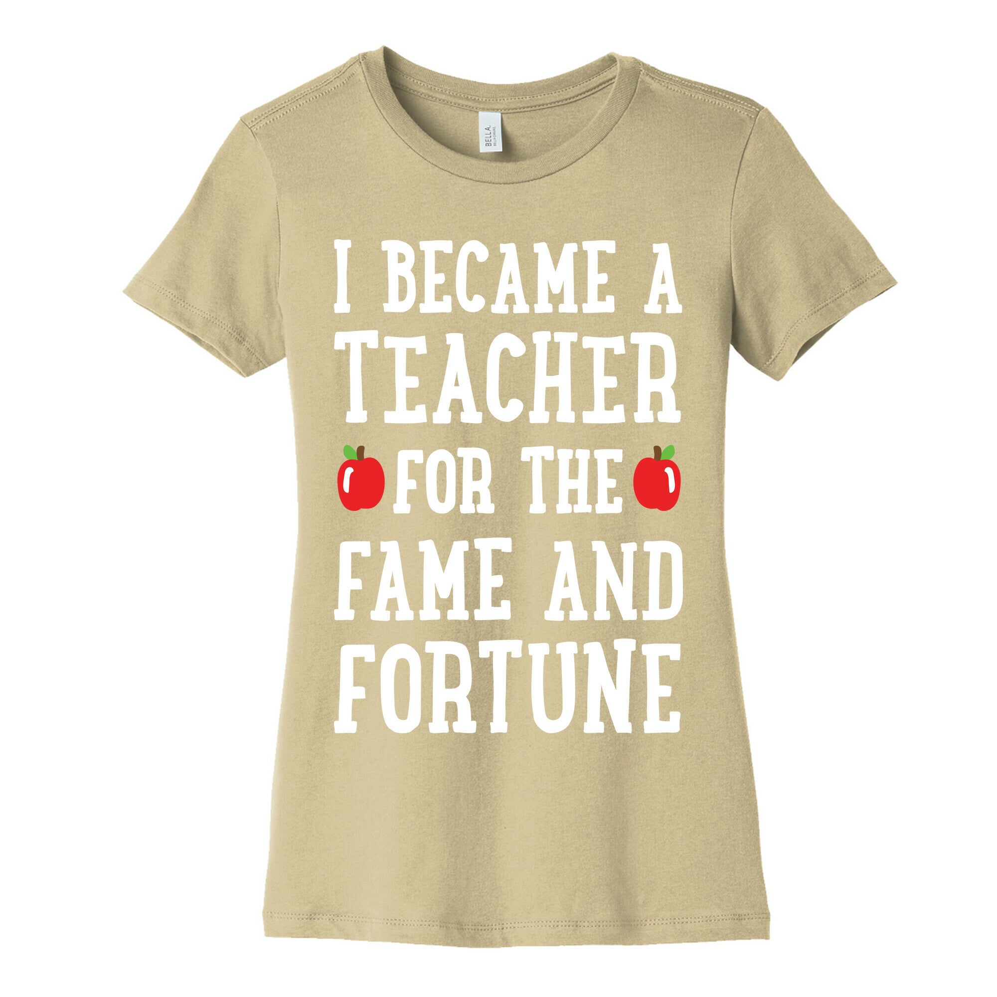 I Became A Teacher For The Fame And Fortune Women's Cotton Tee