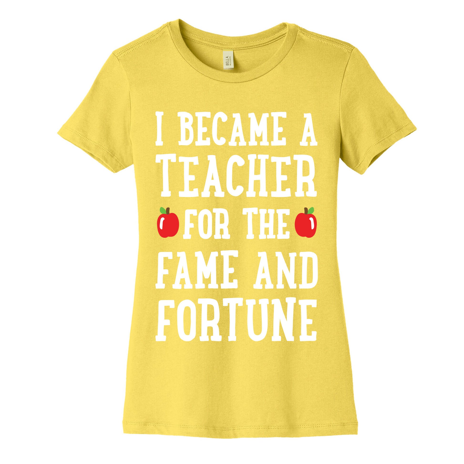 I Became A Teacher For The Fame And Fortune Women's Cotton Tee