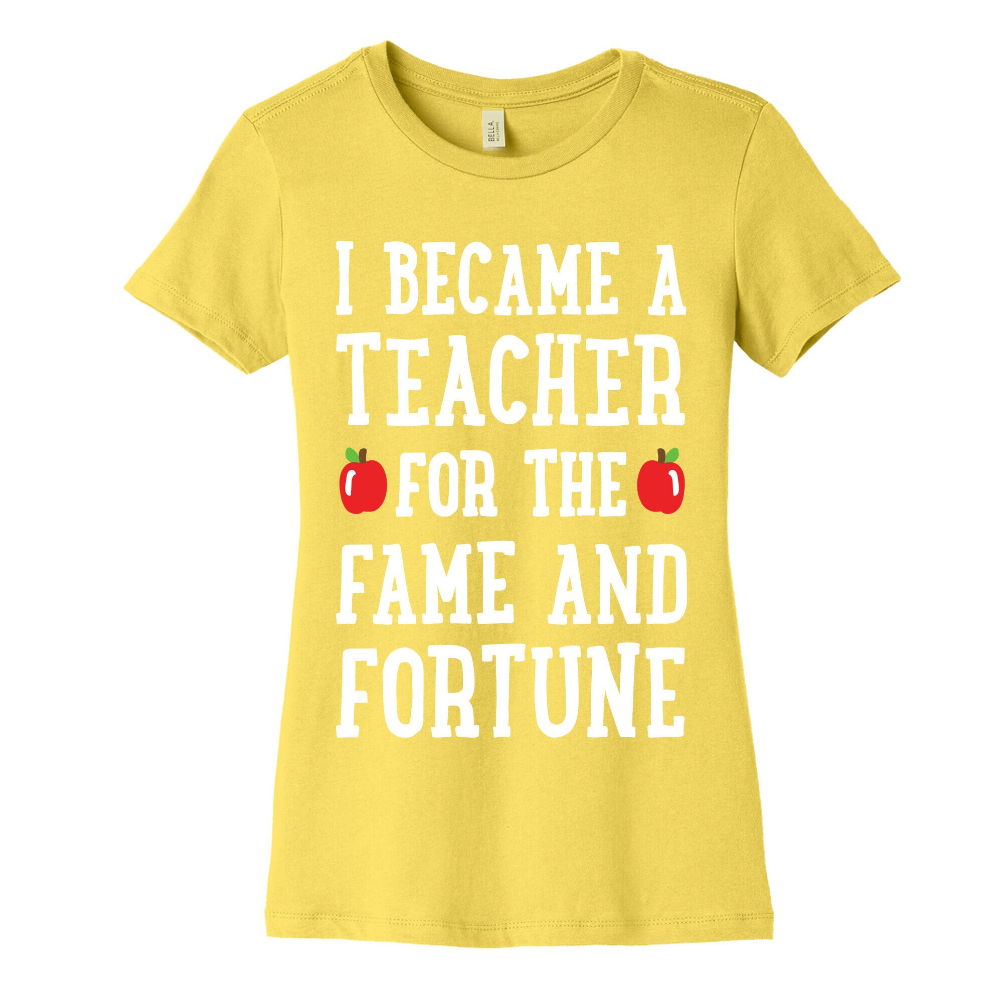 I Became A Teacher For The Fame And Fortune Women's Cotton Tee