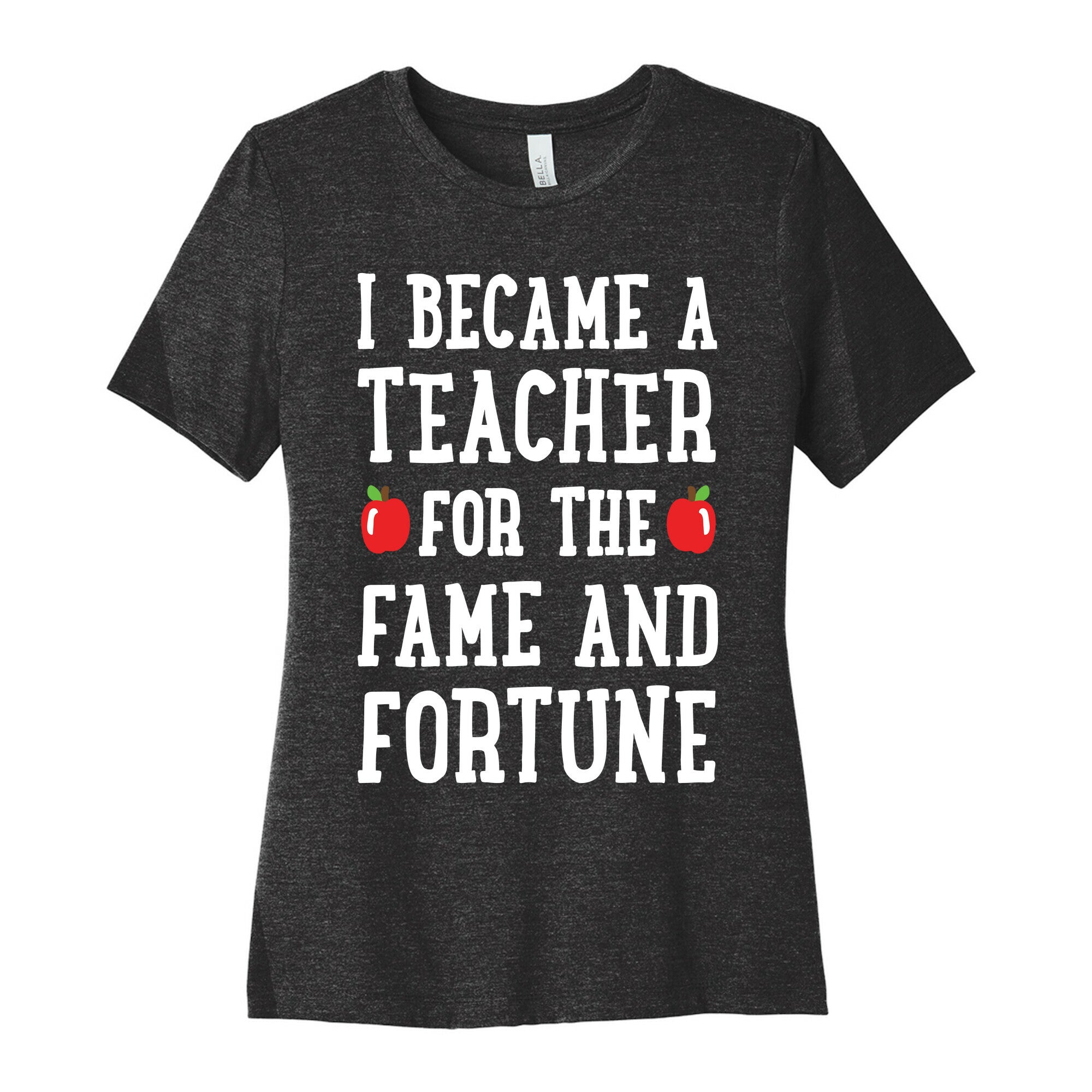 I Became A Teacher For The Fame And Fortune Women's Cotton Tee
