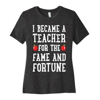 I Became A Teacher For The Fame And Fortune Women's Cotton Tee