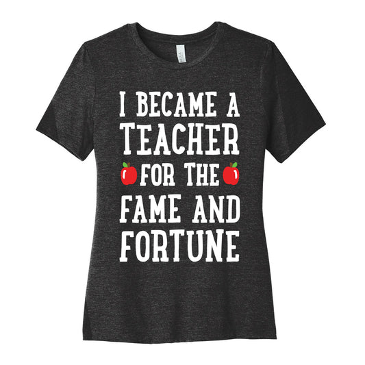 I Became A Teacher For The Fame And Fortune Women's Cotton Tee