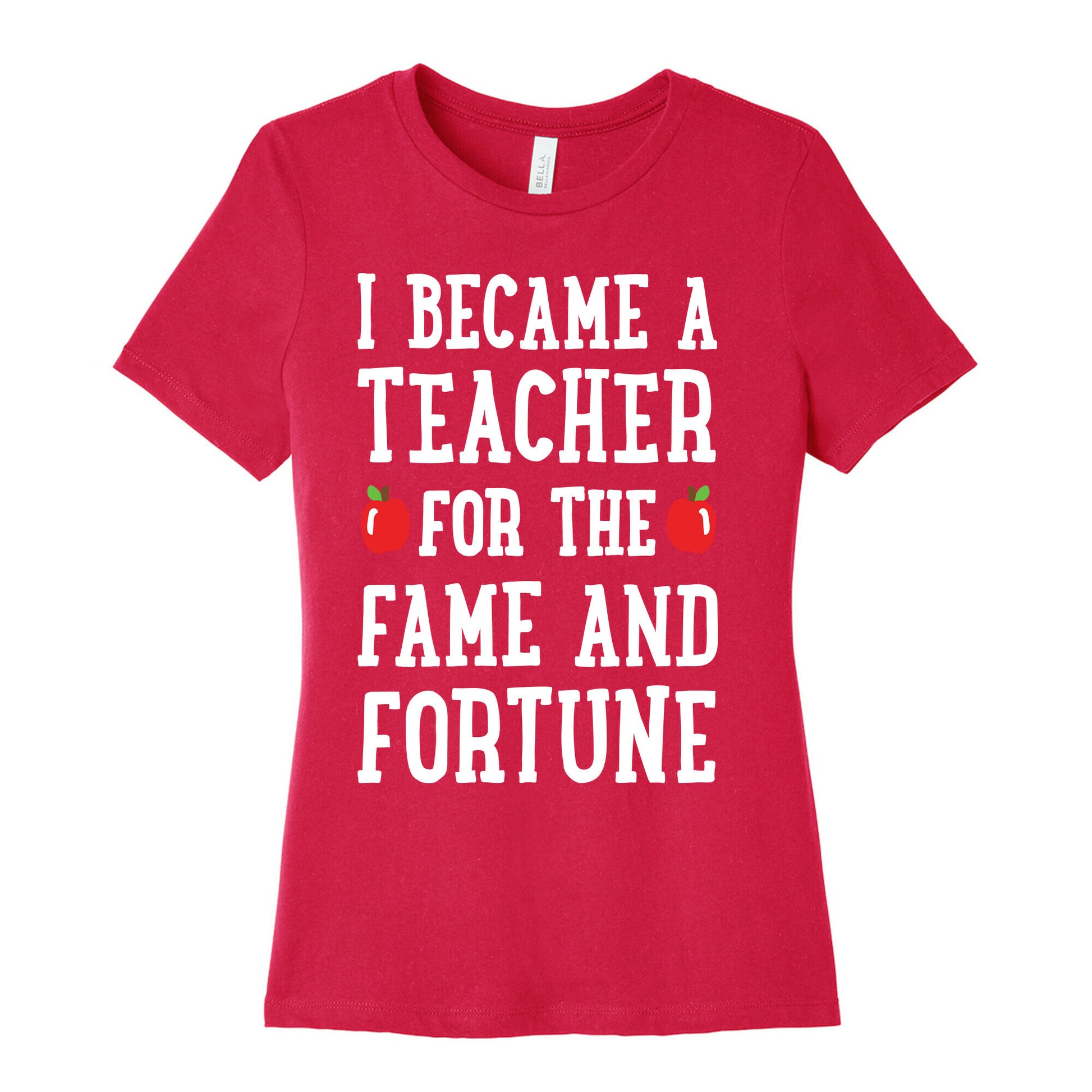 I Became A Teacher For The Fame And Fortune Women's Cotton Tee