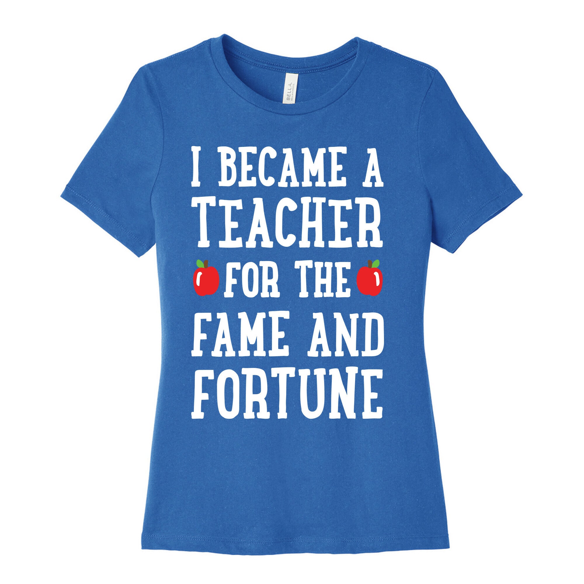 I Became A Teacher For The Fame And Fortune Women's Cotton Tee