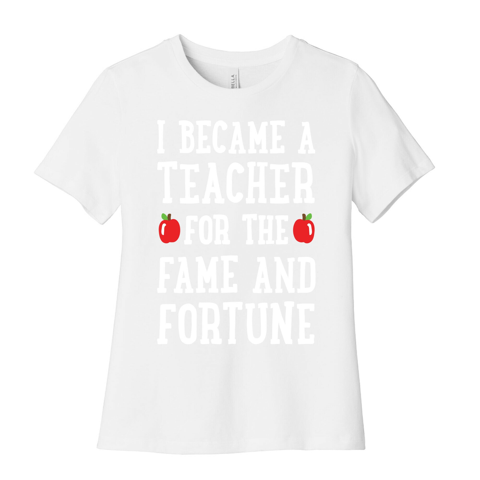 I Became A Teacher For The Fame And Fortune Women's Cotton Tee