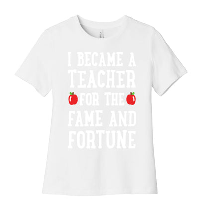 I Became A Teacher For The Fame And Fortune Women's Cotton Tee