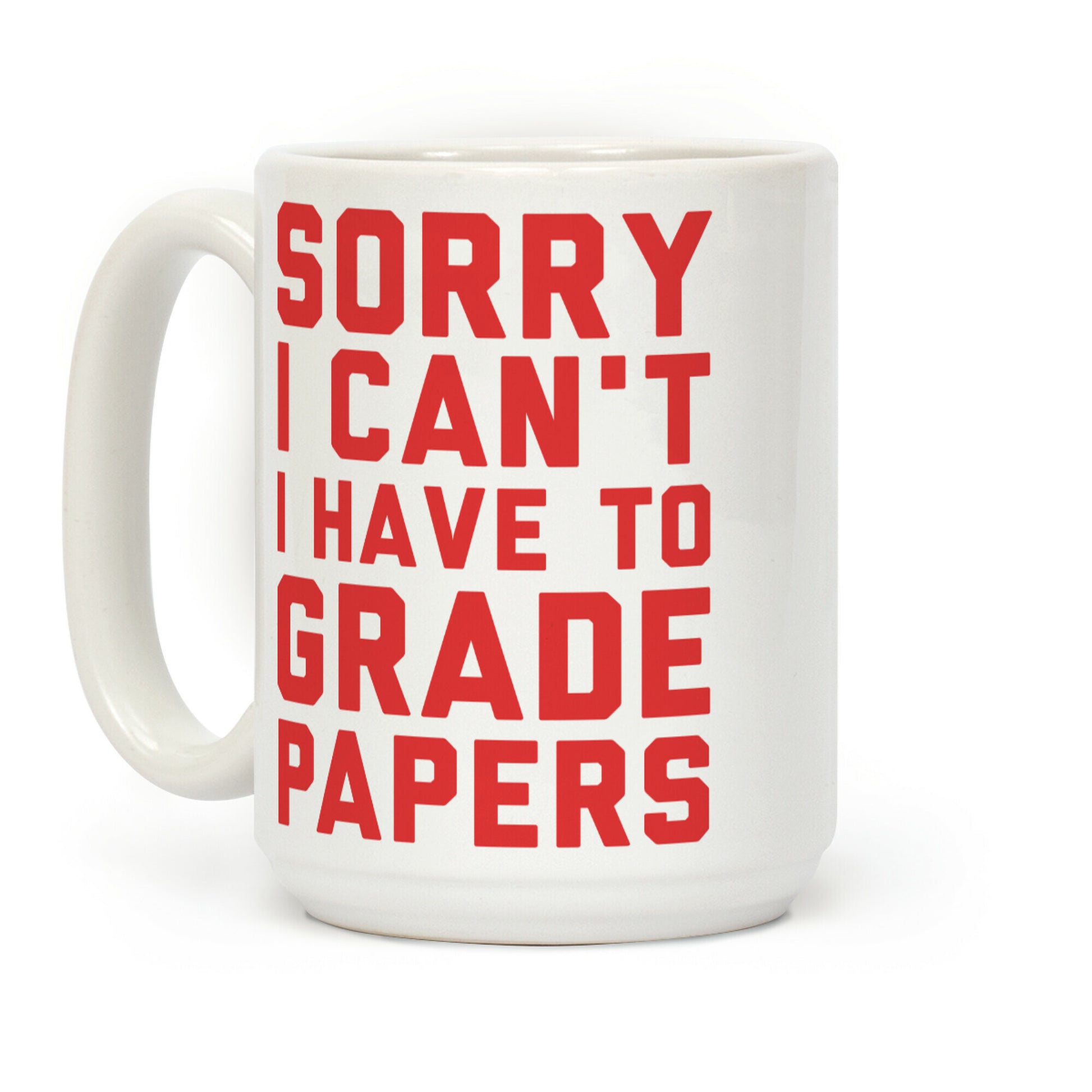 Sorry I Can't I Have To Grade Papers Coffee Mug