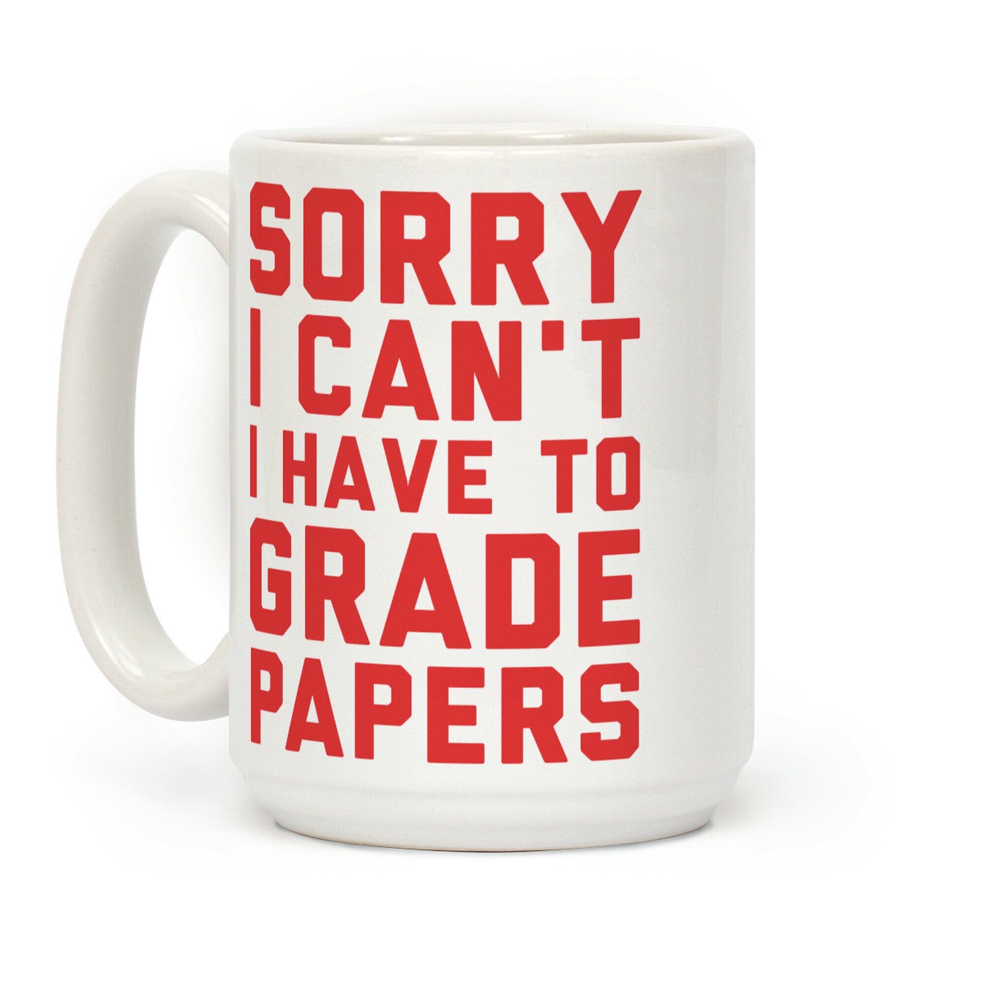 Sorry I Can't I Have To Grade Papers Coffee Mug