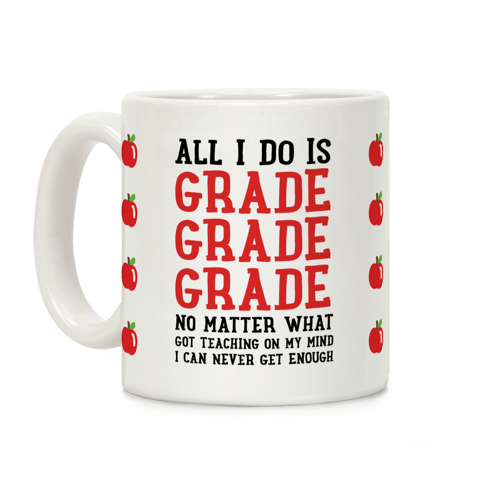 All I Do Is Grade Grade Grade No Matter What Coffee Mug