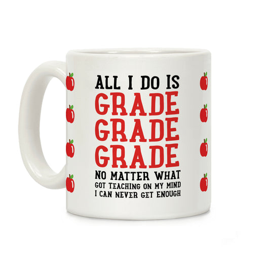 All I Do Is Grade Grade Grade No Matter What Coffee Mug