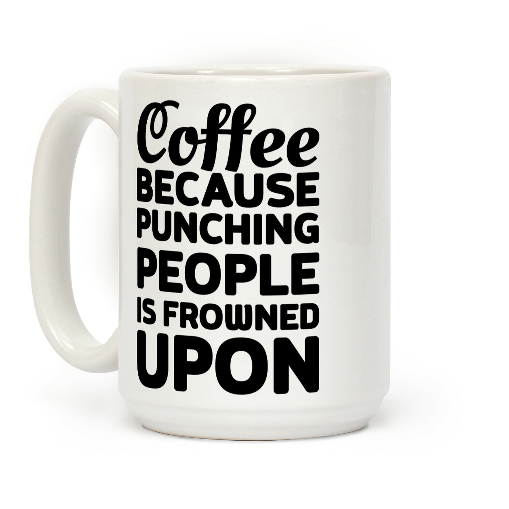 Coffee: Because Punching People Is Frowned Upon Coffee Mug