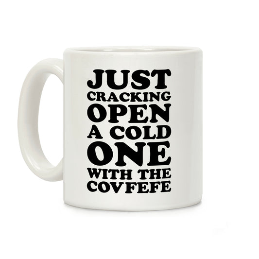 Just Cracking Open A Cold One With The Covfefe Coffee Mug