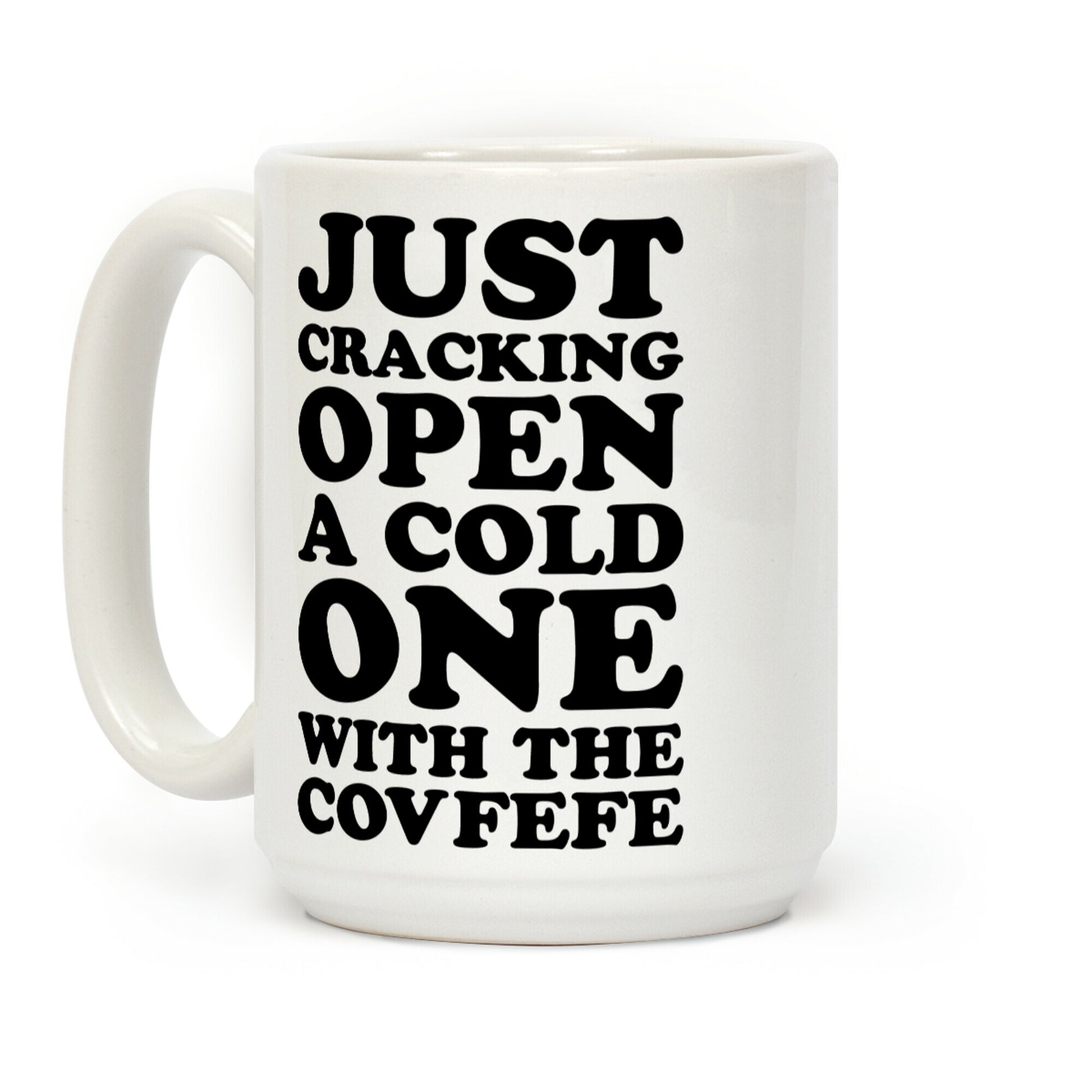 Just Cracking Open A Cold One With The Covfefe Coffee Mug