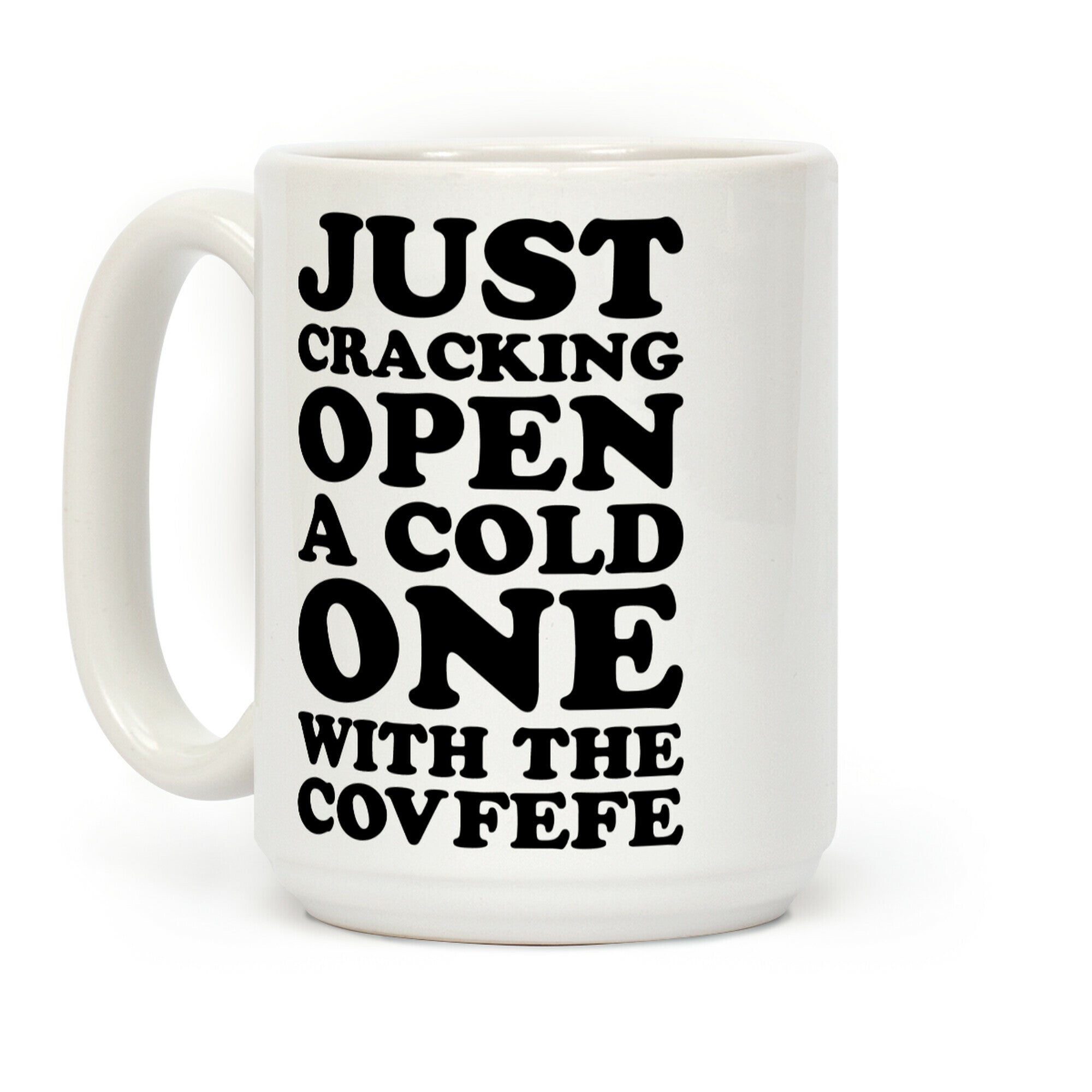 Just Cracking Open A Cold One With The Covfefe Coffee Mug
