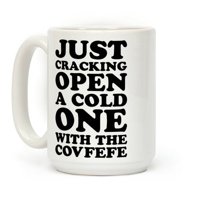Just Cracking Open A Cold One With The Covfefe Coffee Mug