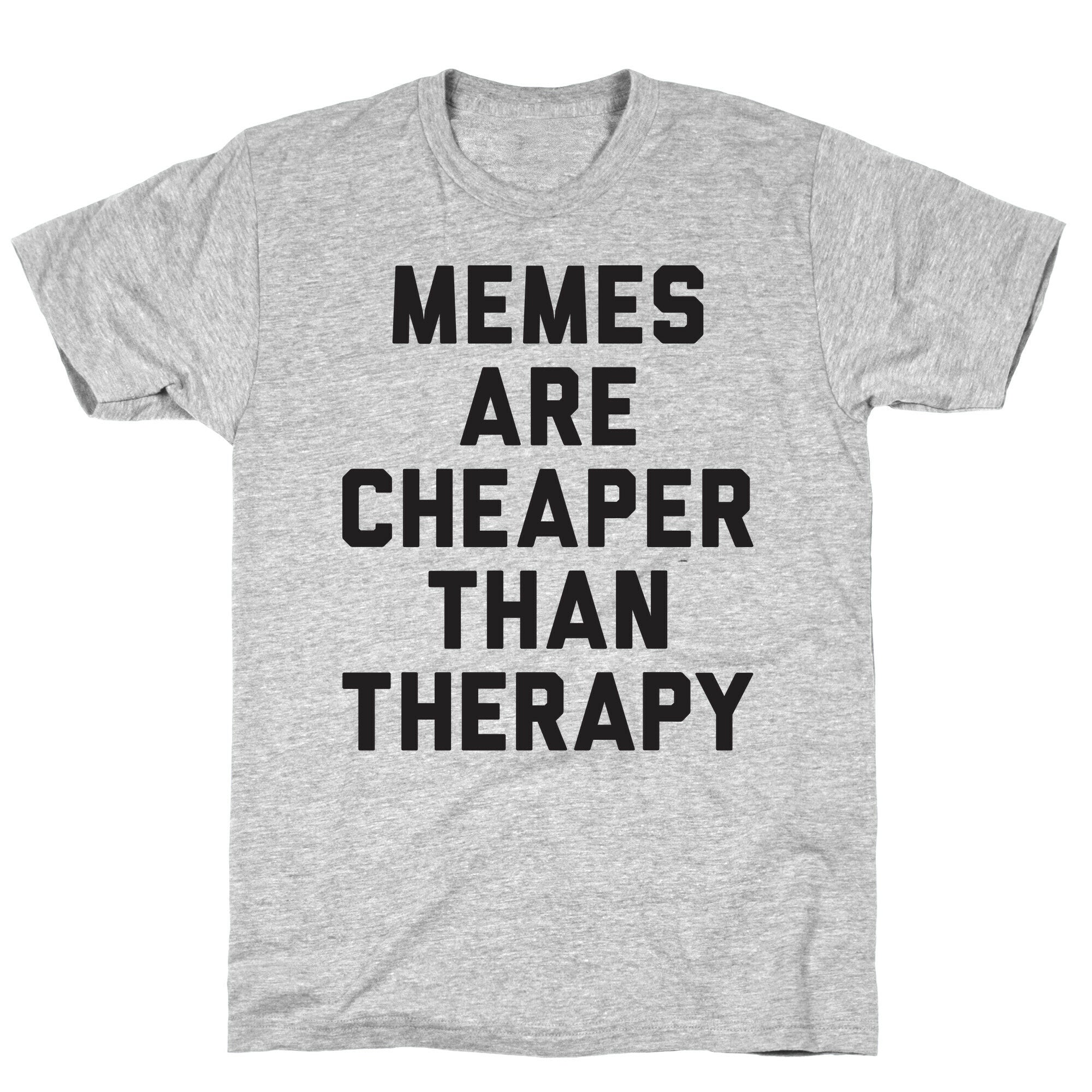 Memes Are Cheaper Than Therapy T-Shirt