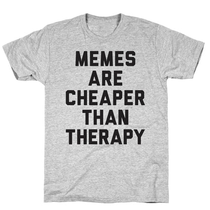 Memes Are Cheaper Than Therapy T-Shirt