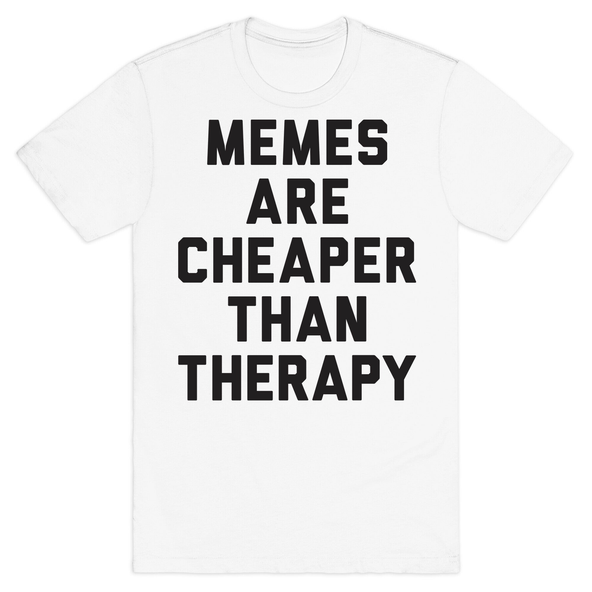 Memes Are Cheaper Than Therapy T-Shirt
