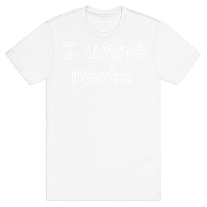 I Want Pasta T-Shirt