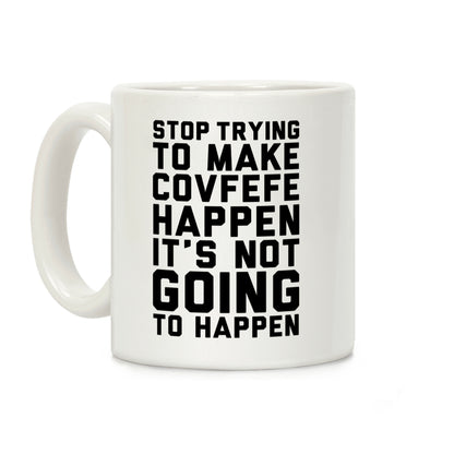 Stop Trying To Make Covefefe Happen Coffee Mug