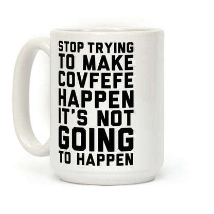 Stop Trying To Make Covefefe Happen Coffee Mug