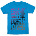 While You Were Busy Experiencing Sexual Attraction T-Shirt